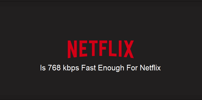 Netflix க்கு 768 kbps வேகம் போதுமா?