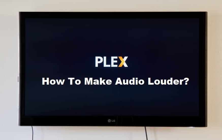 Hoe maak je Plex Audio luider? (Gemakkelijk te volgen gids)
