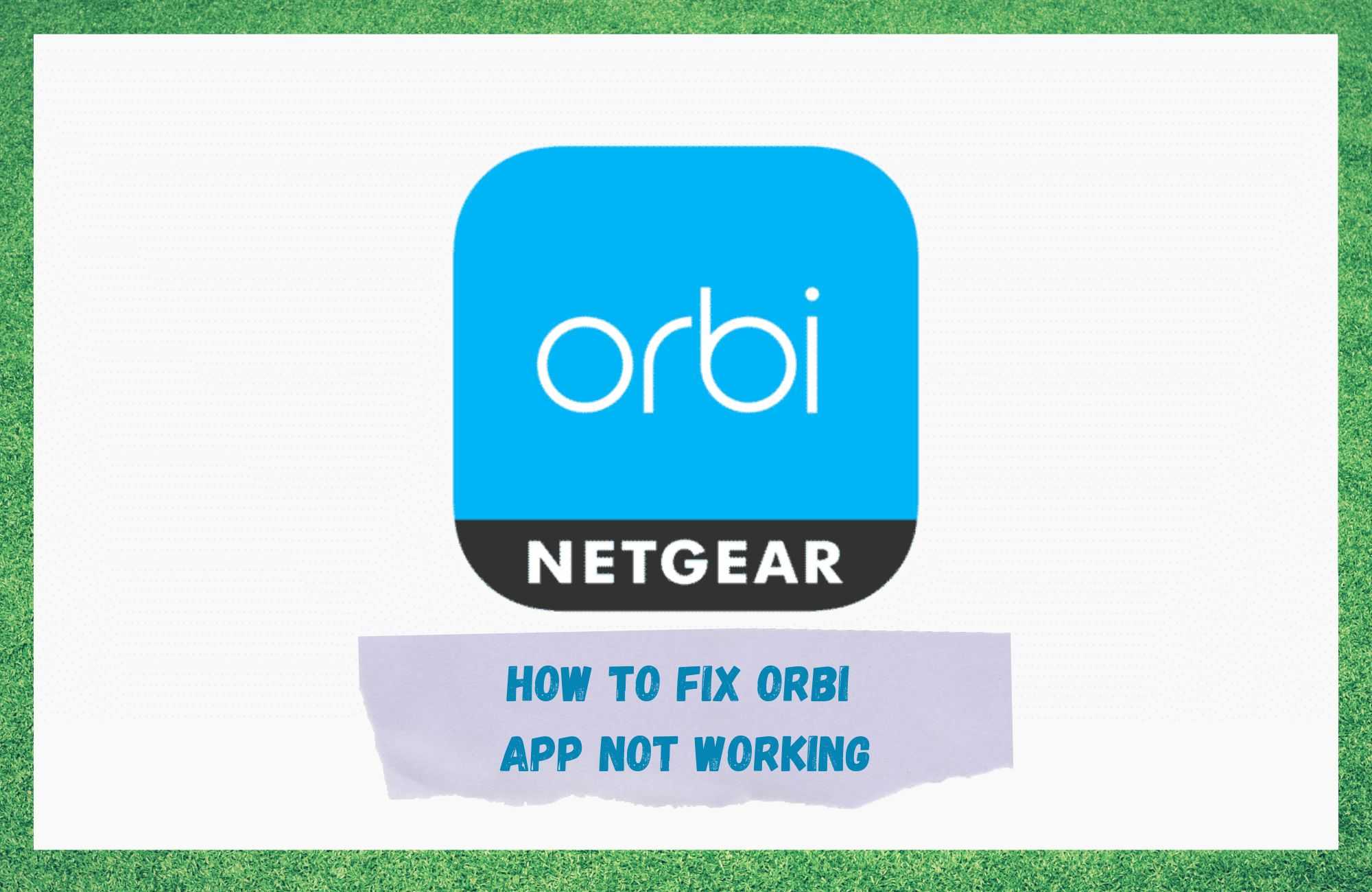 Orbi एप काम गरिरहेको छैन: 6 तरिकाहरू समाधान गर्न